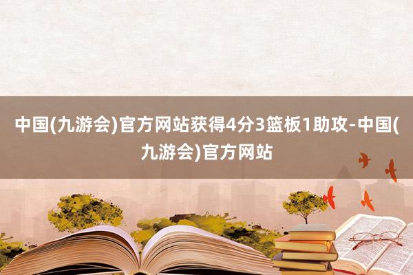 中国(九游会)官方网站获得4分3篮板1助攻-中国(九游会)官方网站